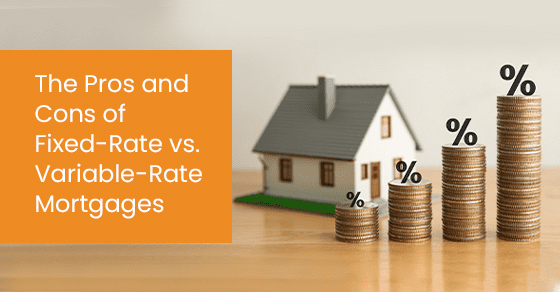 The pros and cons of fixed-rate vs. Variable-rate mortgages